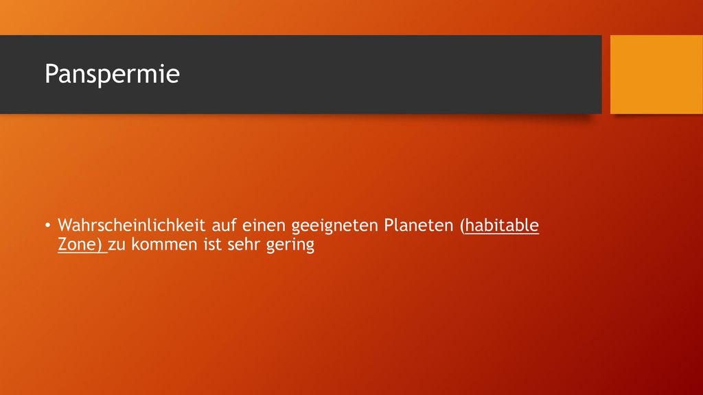 Panspermie Wahrscheinlichkeit auf einen geeigneten Planeten (habitable Zone) zu kommen ist sehr gering.