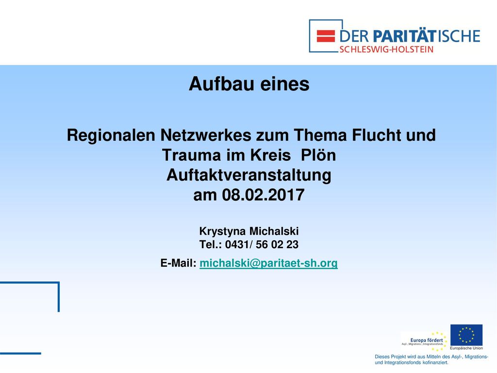 Aufbau eines Regionalen Netzwerkes zum Thema Flucht und Trauma im Kreis Plön Auftaktveranstaltung am Krystyna Michalski Tel.: 0431/
