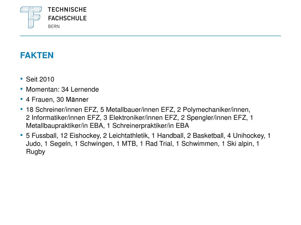 Fakten Seit 2010 Momentan: 34 Lernende 4 Frauen, 30 Männer