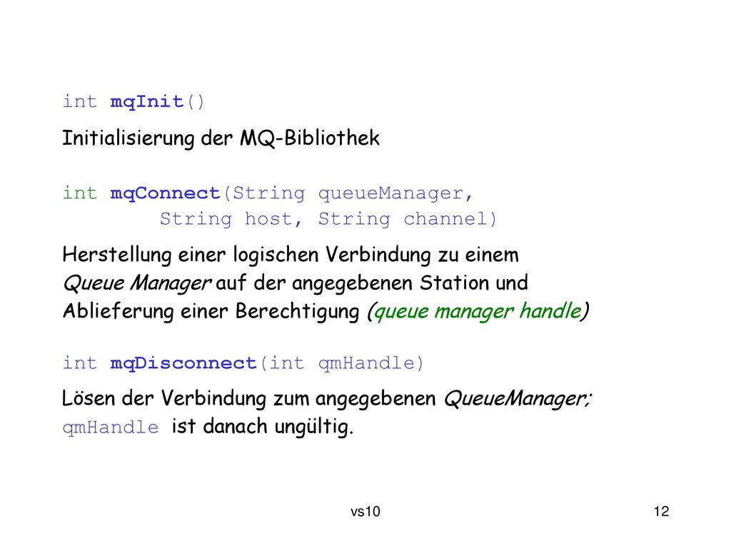 int mqInit() Initialisierung der MQ-Bibliothek. int mqConnect(String queueManager, String host, String channel)