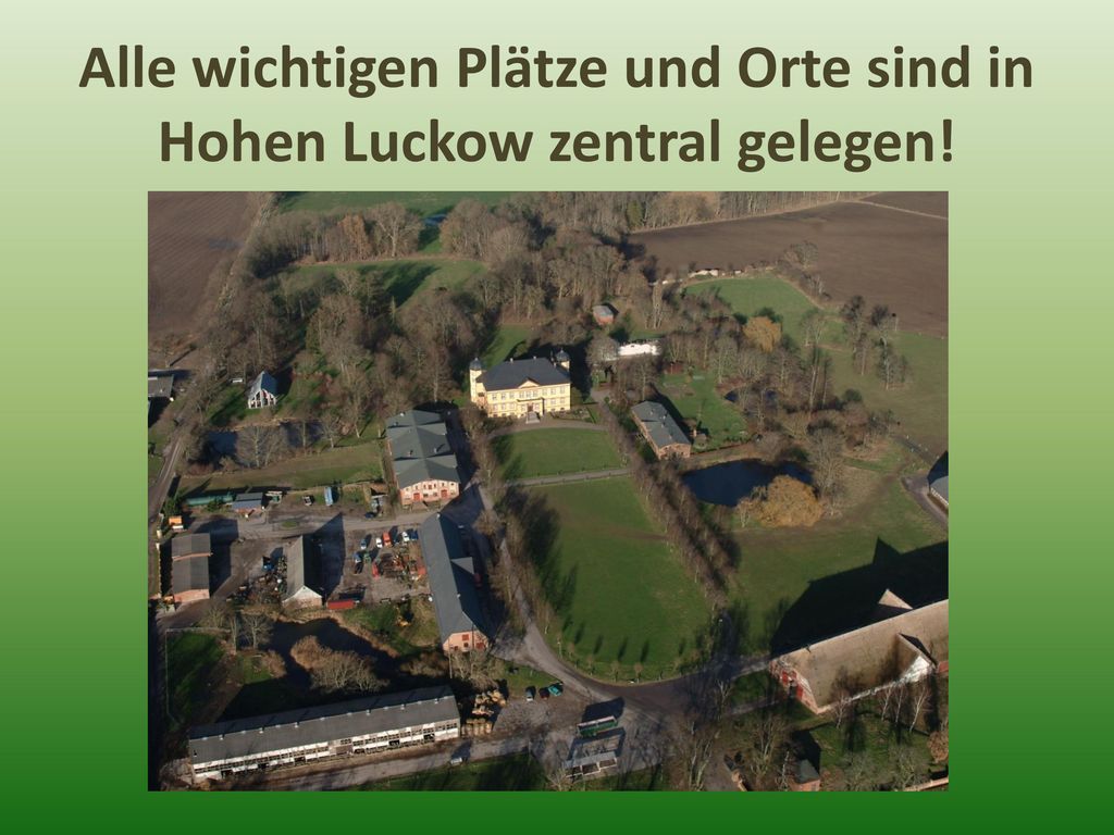 Alle wichtigen Plätze und Orte sind in Hohen Luckow zentral gelegen!