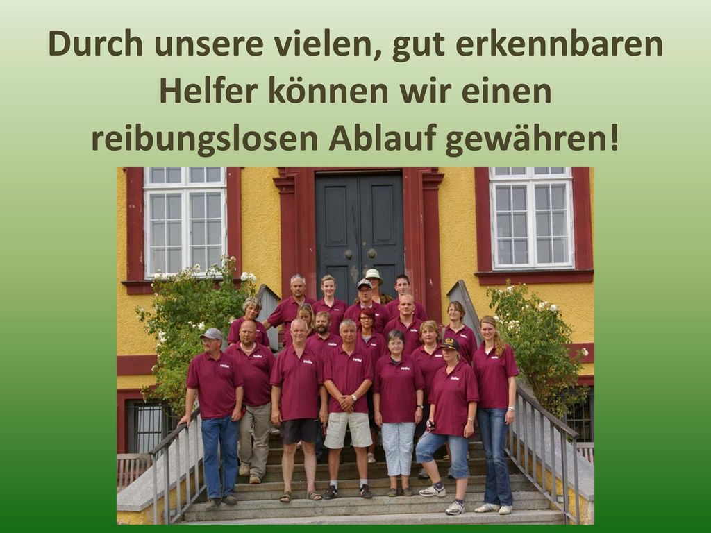 Durch unsere vielen, gut erkennbaren Helfer können wir einen reibungslosen Ablauf gewähren!