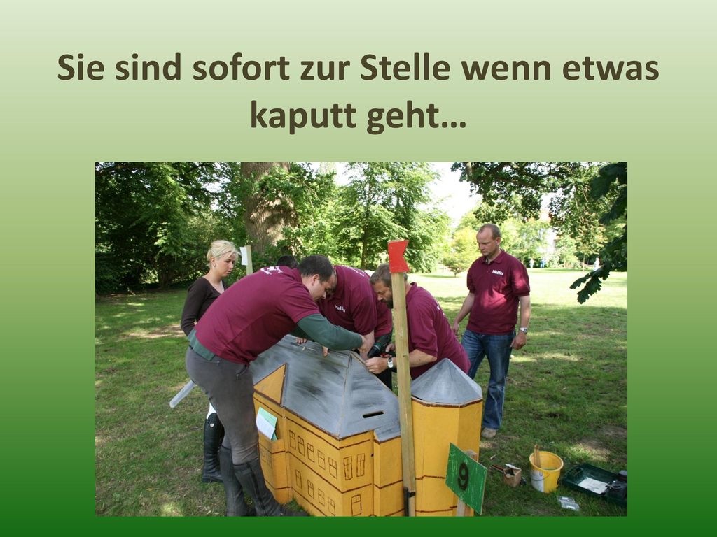 Sie sind sofort zur Stelle wenn etwas kaputt geht…