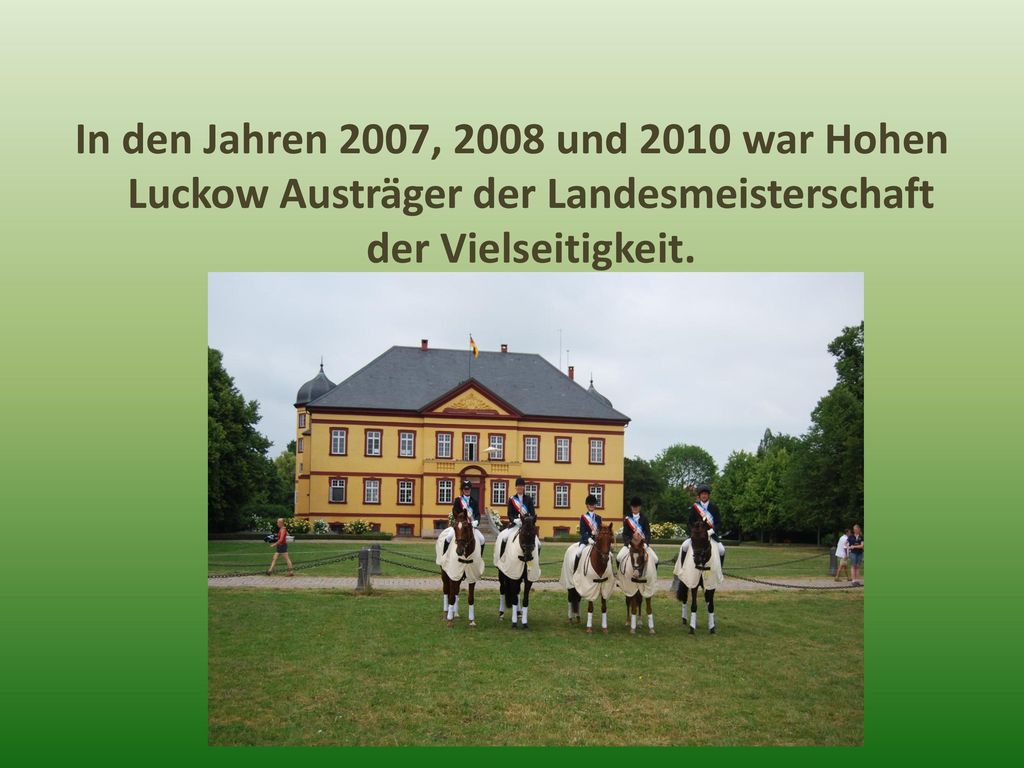 In den Jahren 2007, 2008 und 2010 war Hohen Luckow Austräger der Landesmeisterschaft der Vielseitigkeit.