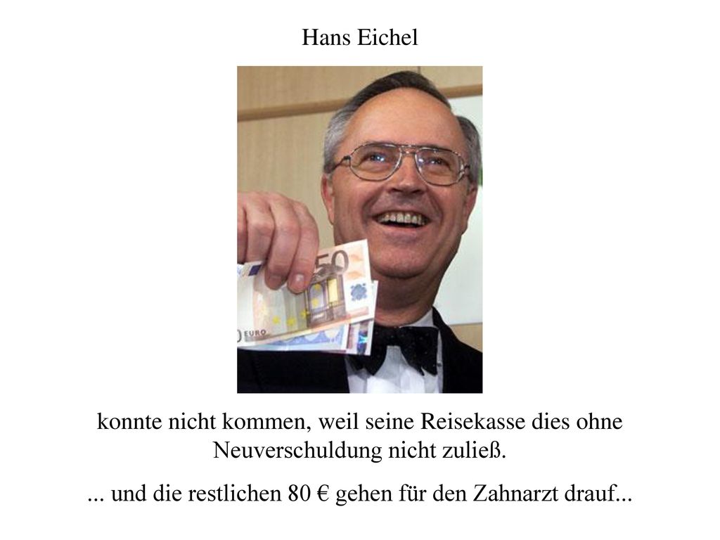 ... und die restlichen 80 € gehen für den Zahnarzt drauf...