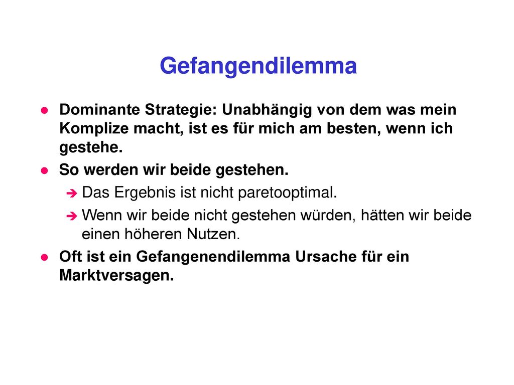 Gefangendilemma Dominante Strategie: Unabhängig von dem was mein Komplize macht, ist es für mich am besten, wenn ich gestehe.