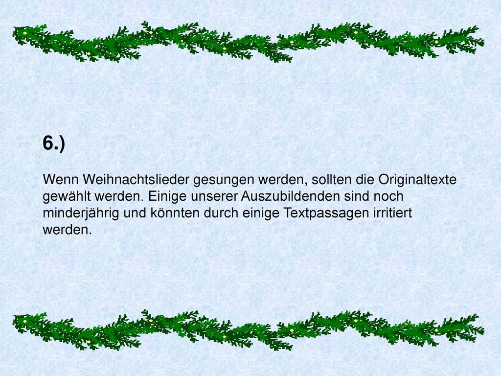 6.) Wenn Weihnachtslieder gesungen werden, sollten die Originaltexte gewählt werden.