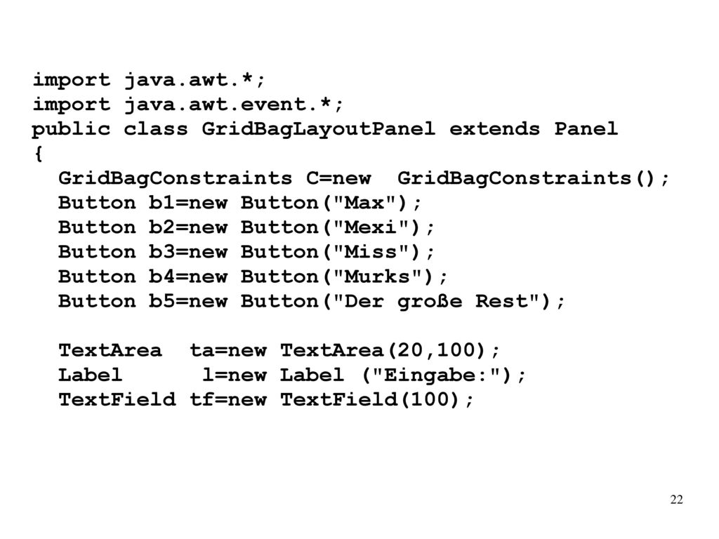 import java.awt.*; import java.awt.event.*; public class GridBagLayoutPanel extends Panel. { GridBagConstraints C=new GridBagConstraints();
