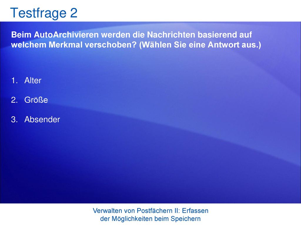 Testfrage 2 Beim AutoArchivieren werden die Nachrichten basierend auf welchem Merkmal verschoben (Wählen Sie eine Antwort aus.)