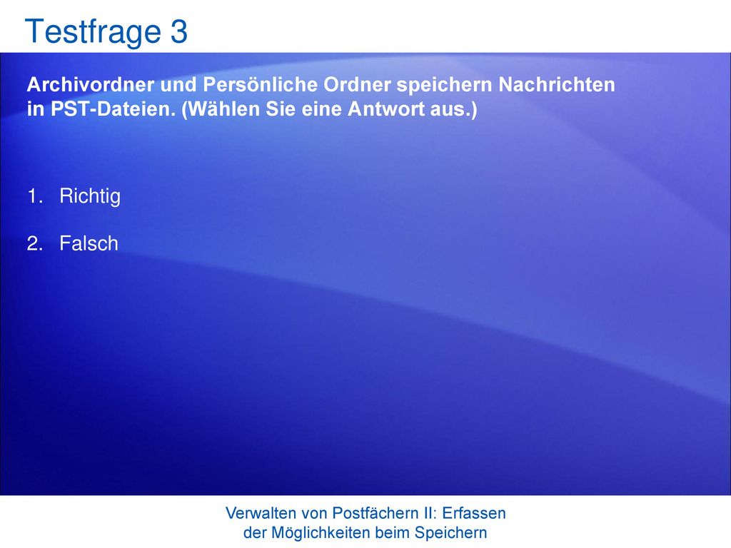 Testfrage 3 Archivordner und Persönliche Ordner speichern Nachrichten in PST-Dateien. (Wählen Sie eine Antwort aus.)