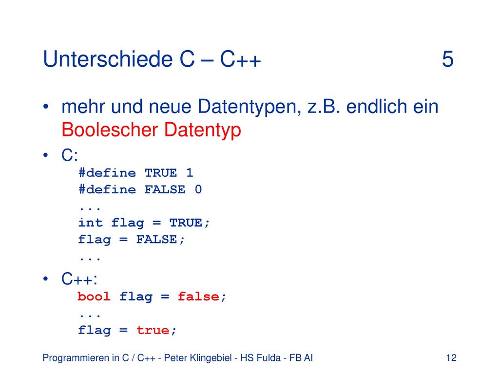 Unterschiede C – C++ 5 mehr und neue Datentypen, z.B. endlich ein Boolescher Datentyp.