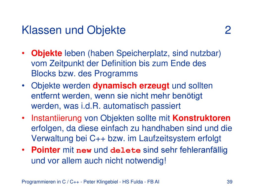 Klassen und Objekte 2 Objekte leben (haben Speicherplatz, sind nutzbar) vom Zeitpunkt der Definition bis zum Ende des Blocks bzw. des Programms.