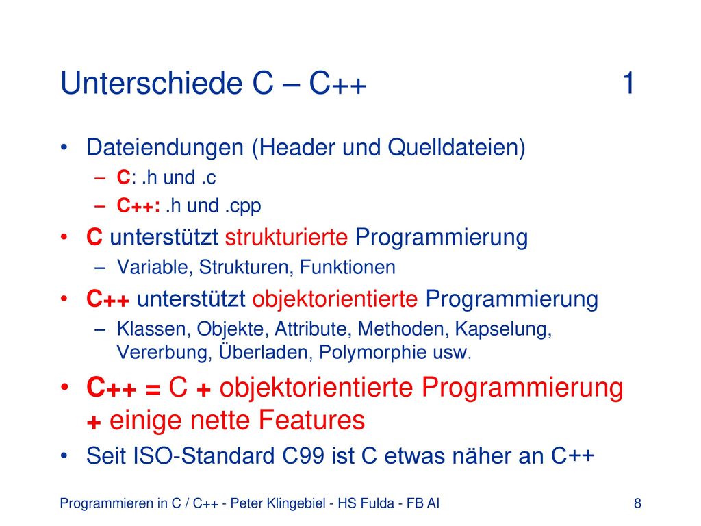 Unterschiede C – C++ 1 Dateiendungen (Header und Quelldateien) C: .h und .c. C++: .h und .cpp.