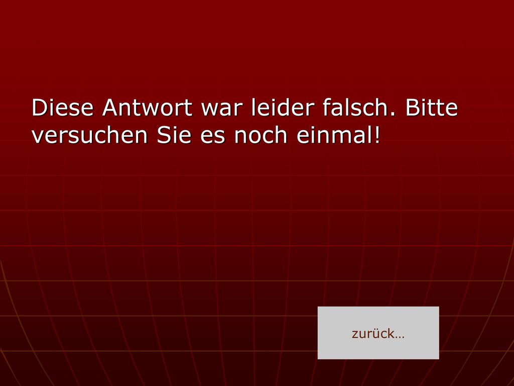 Diese Antwort war leider falsch. Bitte versuchen Sie es noch einmal!