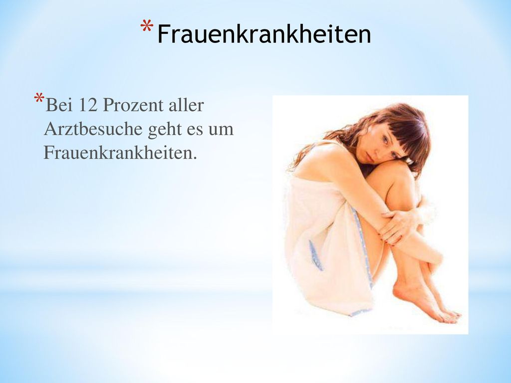 Frauenkrankheiten Bei 12 Prozent aller Arztbesuche geht es um Frauenkrankheiten.