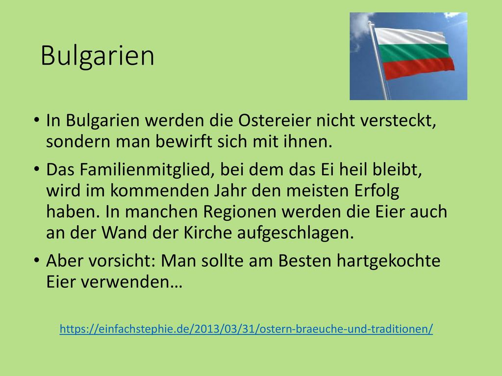 Bulgarien In Bulgarien werden die Ostereier nicht versteckt, sondern man bewirft sich mit ihnen.