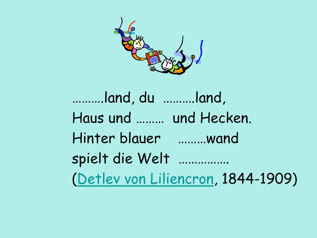 ……….land, du ……….land, Haus und ……… und Hecken. Hinter blauer ………wand. spielt die Welt …………….