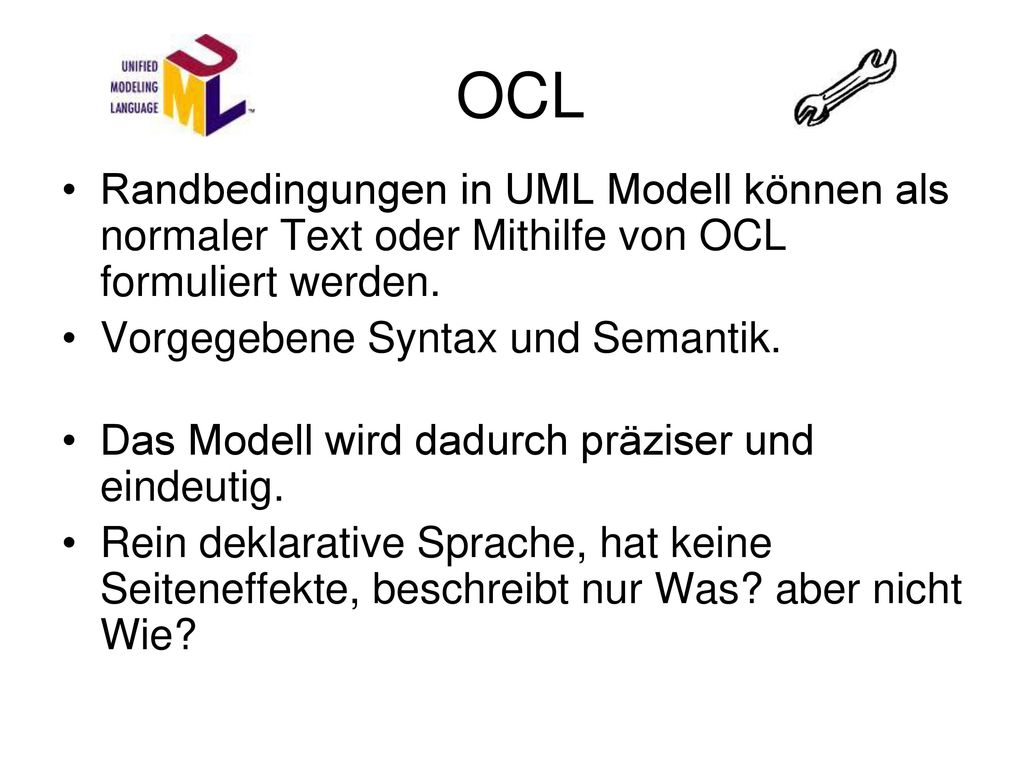 OCL Randbedingungen in UML Modell können als normaler Text oder Mithilfe von OCL formuliert werden.