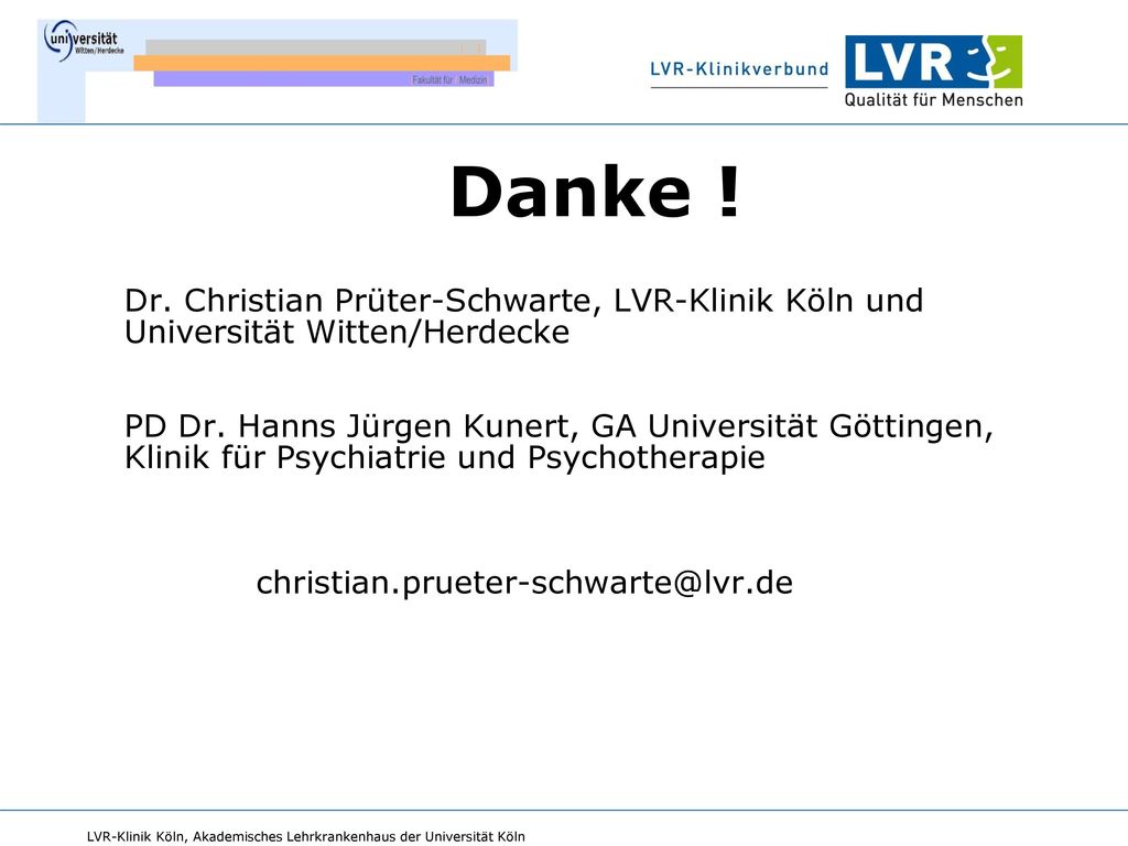 Danke ! Dr. Christian Prüter-Schwarte, LVR-Klinik Köln und Universität Witten/Herdecke PD Dr. Hanns Jürgen Kunert, GA Universität Göttingen, Klinik für Psychiatrie und Psychotherapie