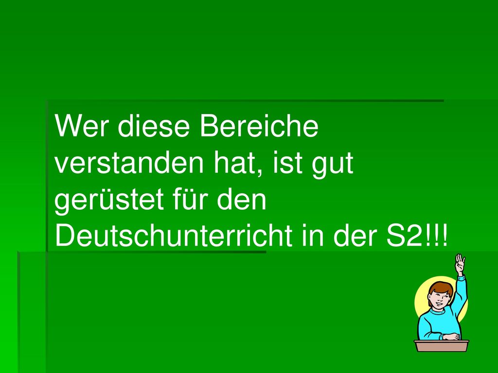 Wer diese Bereiche verstanden hat, ist gut gerüstet für den Deutschunterricht in der S2!!!
