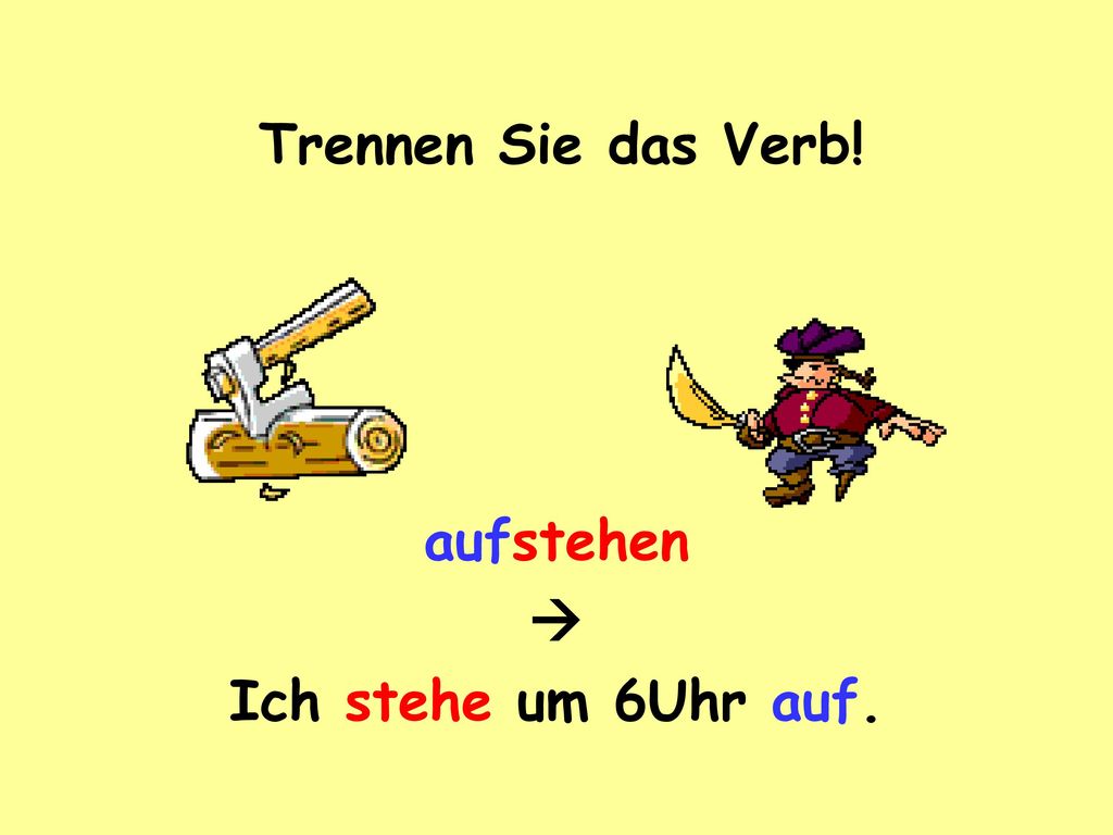 Trennen Sie das Verb! aufstehen  Ich stehe um 6Uhr auf.