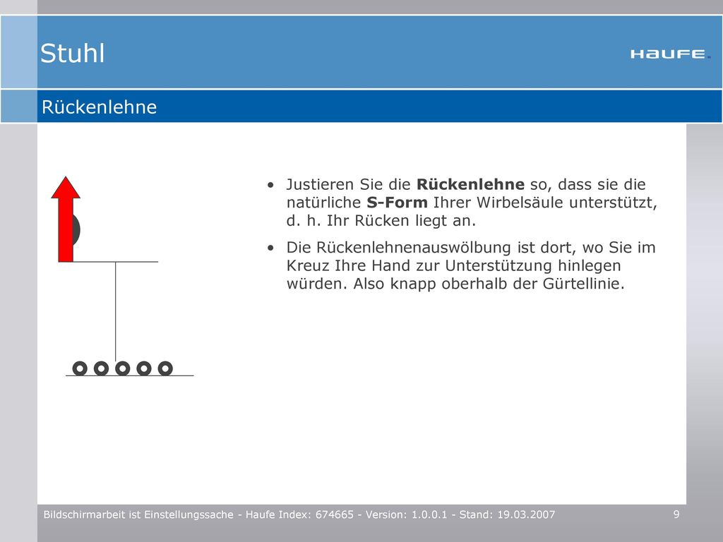 Stuhl Rückenlehne. Justieren Sie die Rückenlehne so, dass sie die natürliche S-Form Ihrer Wirbelsäule unterstützt, d. h. Ihr Rücken liegt an.