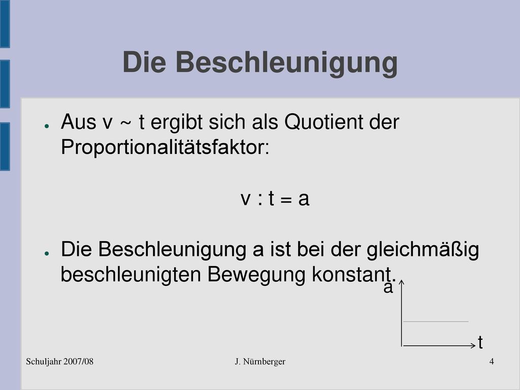 Die Beschleunigung Aus v ~ t ergibt sich als Quotient der Proportionalitätsfaktor: v : t = a.