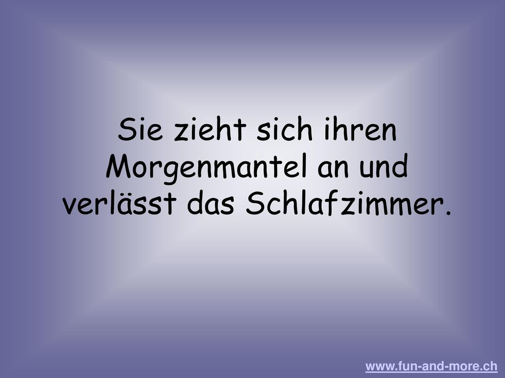 Sie zieht sich ihren Morgenmantel an und verlässt das Schlafzimmer.