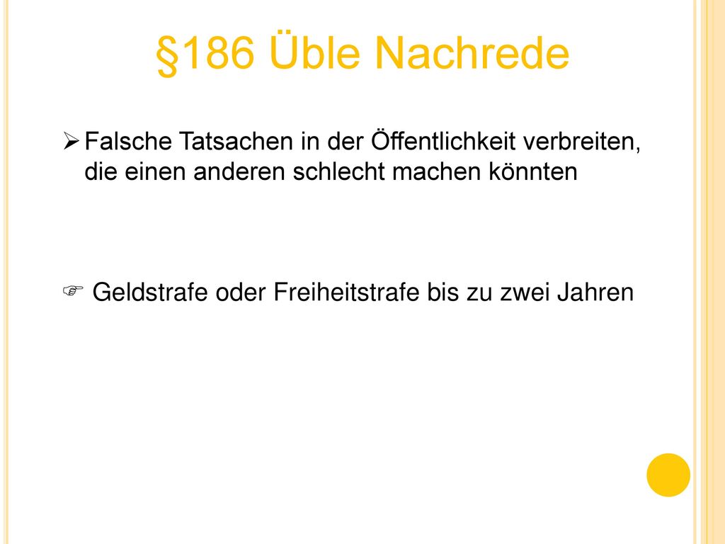 §186 Üble Nachrede Falsche Tatsachen in der Öffentlichkeit verbreiten, die einen anderen schlecht machen könnten.