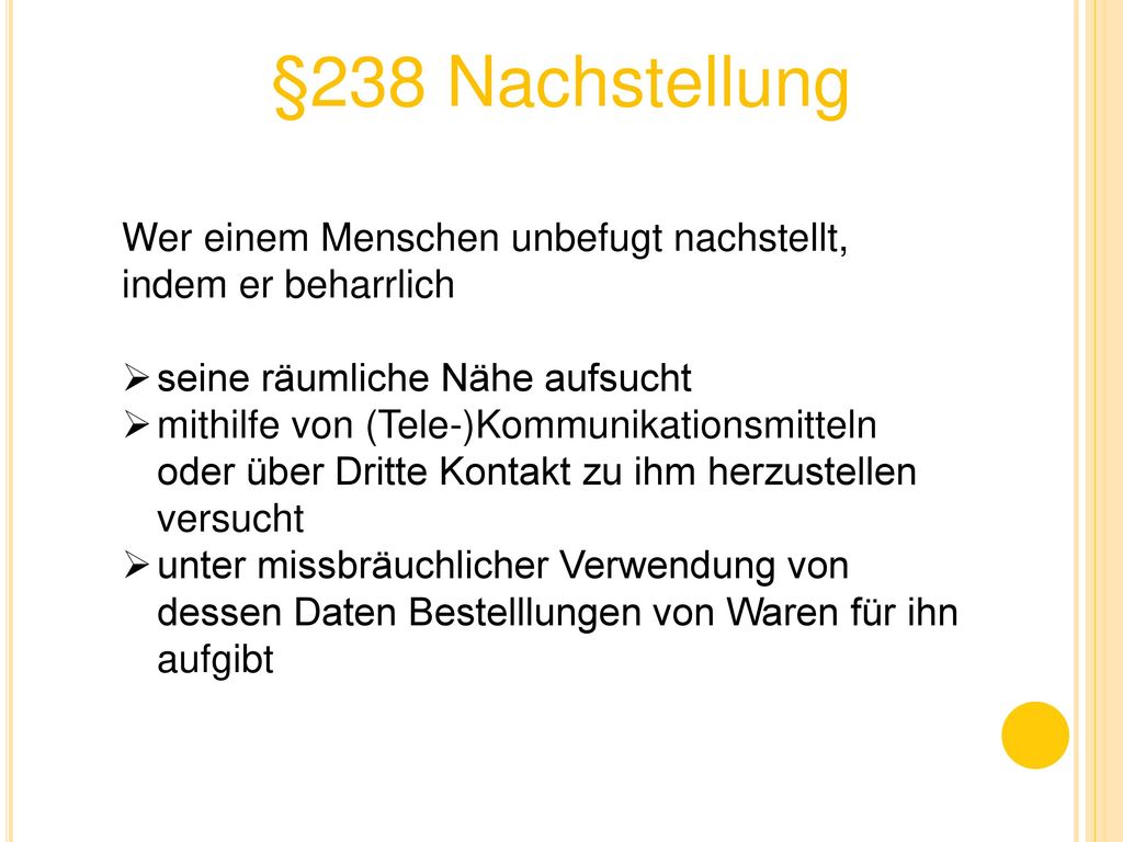 §238 Nachstellung Wer einem Menschen unbefugt nachstellt, indem er beharrlich. seine räumliche Nähe aufsucht.