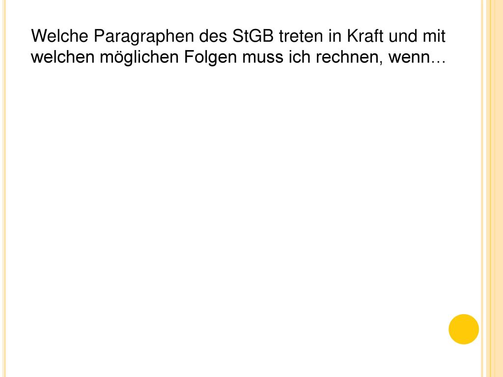 Welche Paragraphen des StGB treten in Kraft und mit welchen möglichen Folgen muss ich rechnen, wenn…