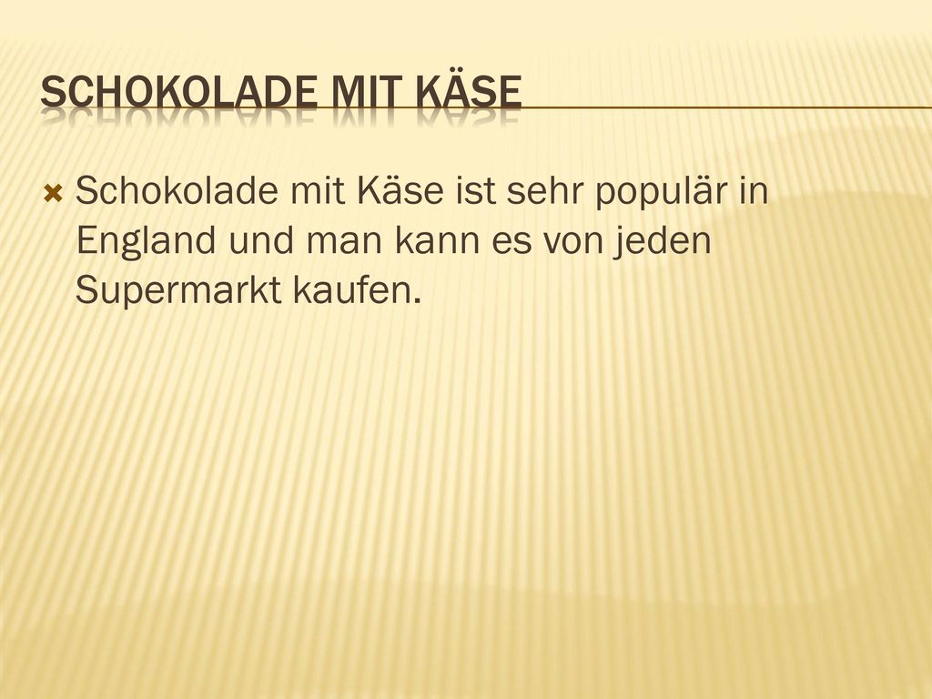 Schokolade mit Käse Schokolade mit Käse ist sehr populär in England und man kann es von jeden Supermarkt kaufen.