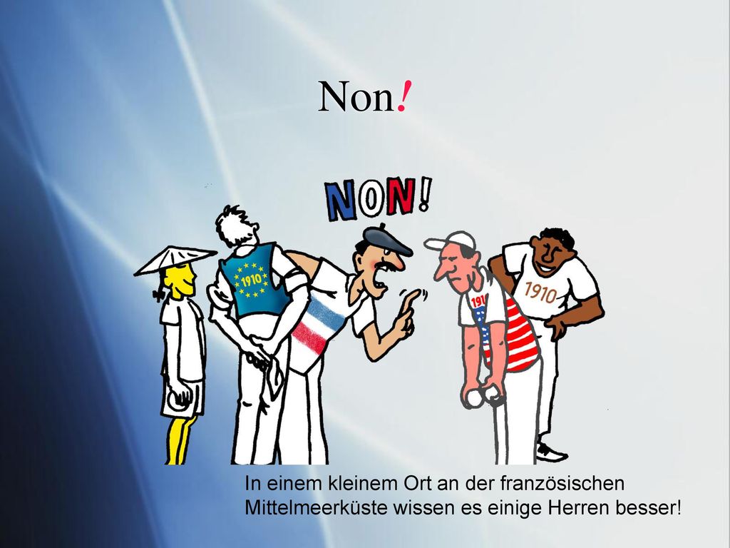 Non! In einem kleinem Ort an der französischen Mittelmeerküste wissen es einige Herren besser!
