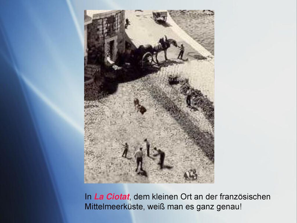 Nein! In La Ciotat, dem kleinen Ort an der französischen Mittelmeerküste, weiß man es ganz genau!