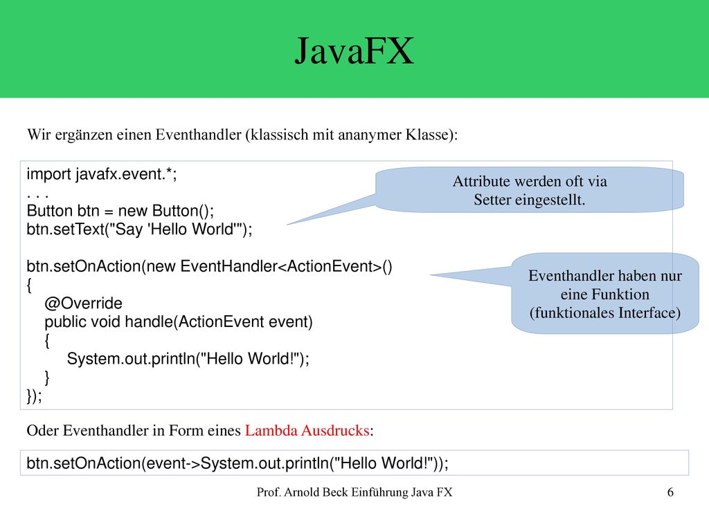 JavaFX Wir ergänzen einen Eventhandler (klassisch mit ananymer Klasse): import javafx.event.*;