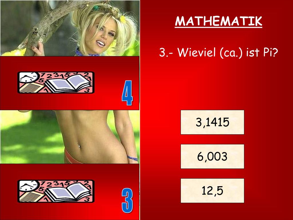 MATHEMATIK 3.- Wieviel (ca.) ist Pi 4 3,1415 6,003 12,5 3