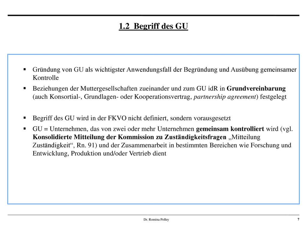 1.2 Begriff des GU Gründung von GU als wichtigster Anwendungsfall der Begründung und Ausübung gemeinsamer Kontrolle.