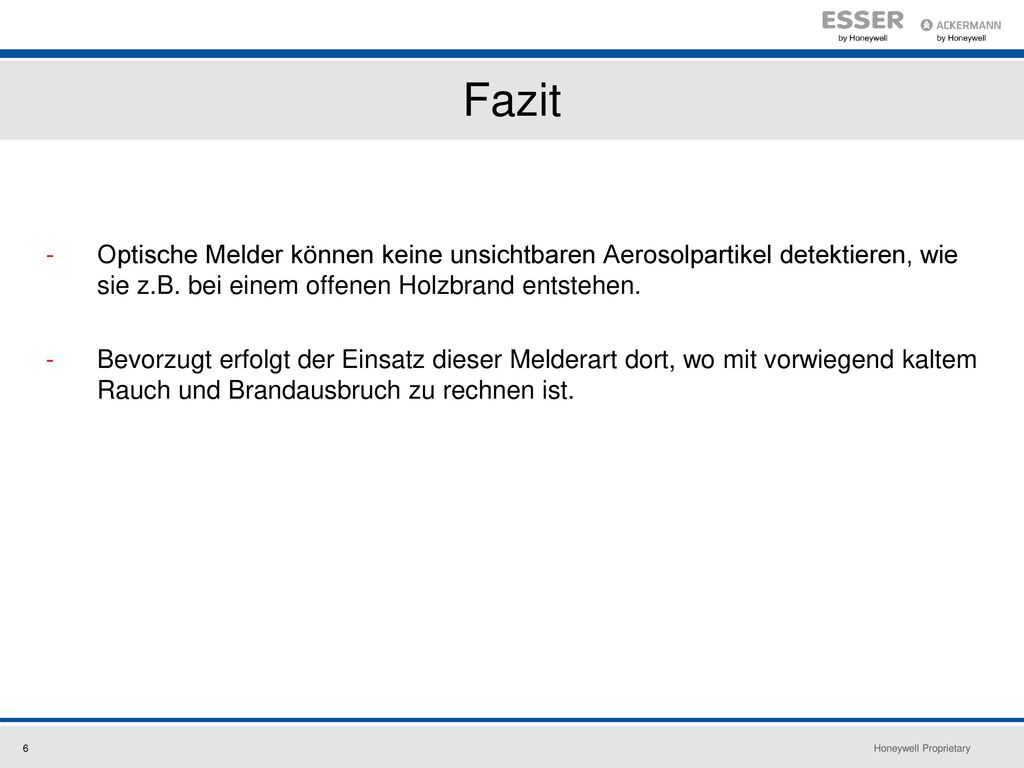 Fazit Optische Melder können keine unsichtbaren Aerosolpartikel detektieren, wie sie z.B. bei einem offenen Holzbrand entstehen.