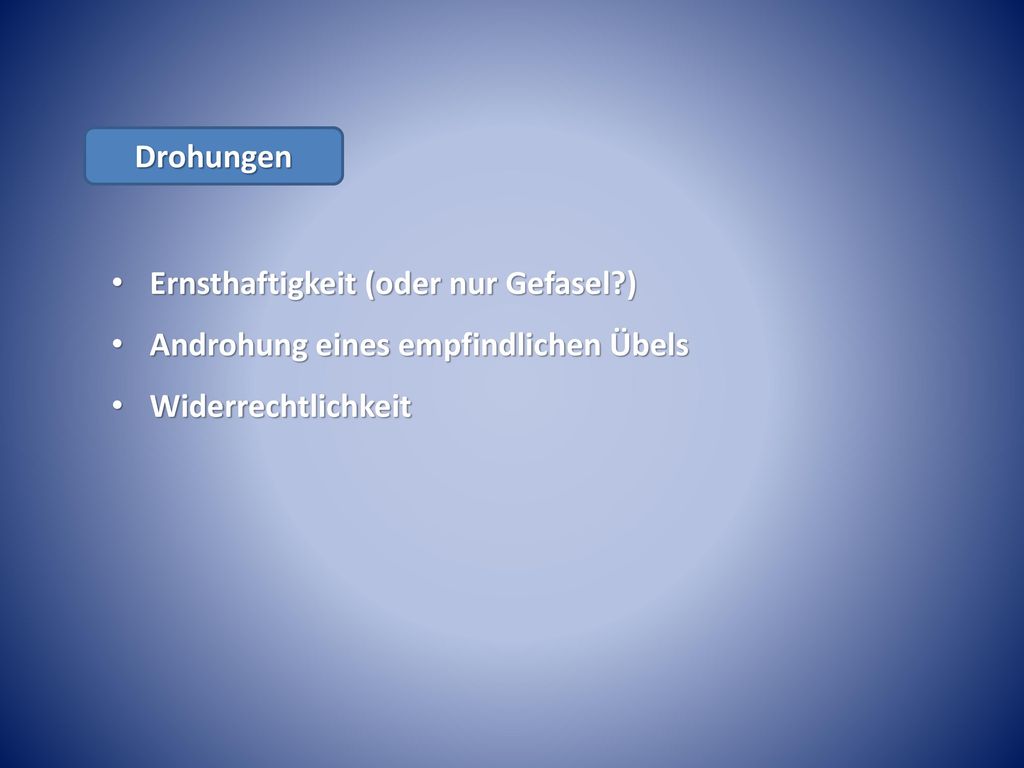 Drohungen Ernsthaftigkeit (oder nur Gefasel ) Androhung eines empfindlichen Übels.