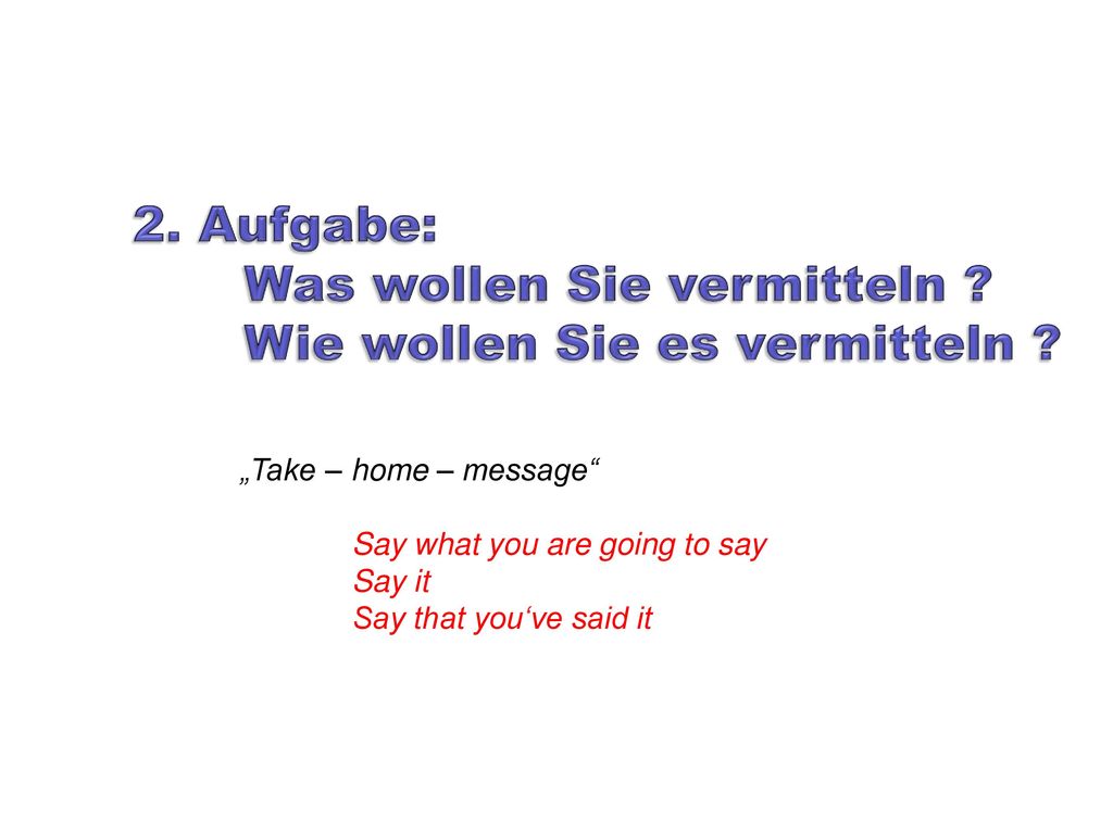 2. Aufgabe: Was wollen Sie vermitteln Wie wollen Sie es vermitteln