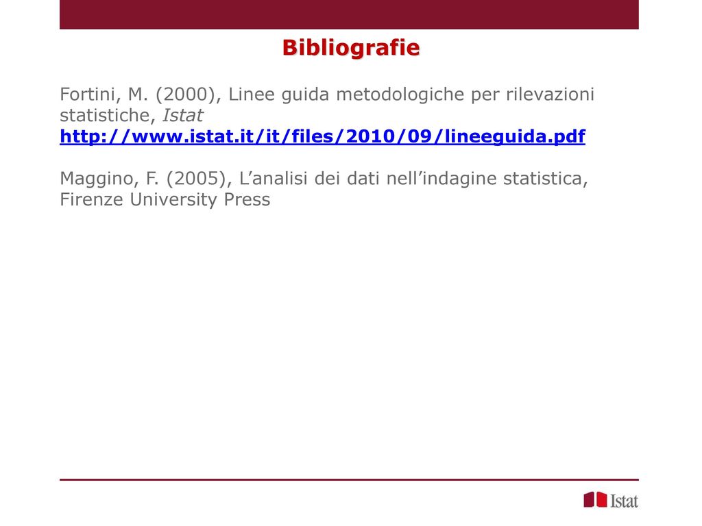 Bibliografie Fortini, M. (2000), Linee guida metodologiche per rilevazioni statistiche, Istat.