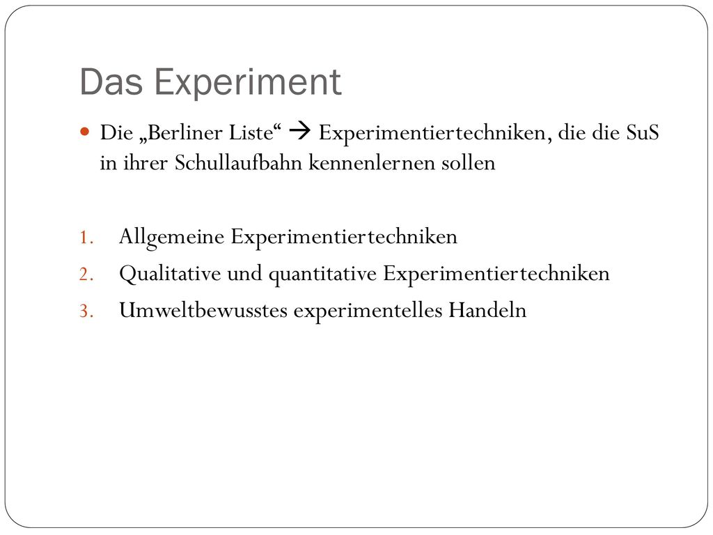 Das Experiment Die „Berliner Liste  Experimentiertechniken, die die SuS in ihrer Schullaufbahn kennenlernen sollen.