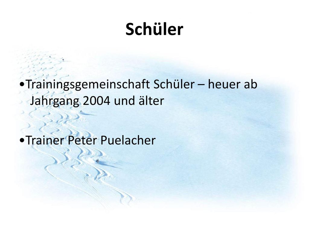 Schüler •Trainingsgemeinschaft Schüler – heuer ab Jahrgang 2004 und älter •Trainer Peter Puelacher