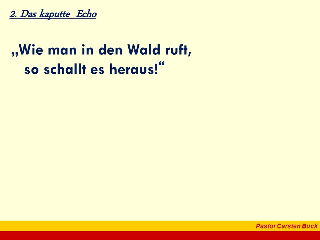 „Wie man in den Wald ruft, so schallt es heraus!