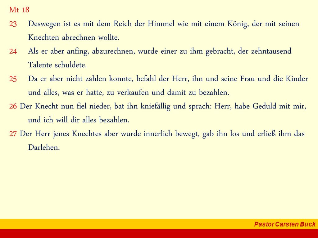 Mt Deswegen ist es mit dem Reich der Himmel wie mit einem König, der mit seinen Knechten abrechnen wollte.
