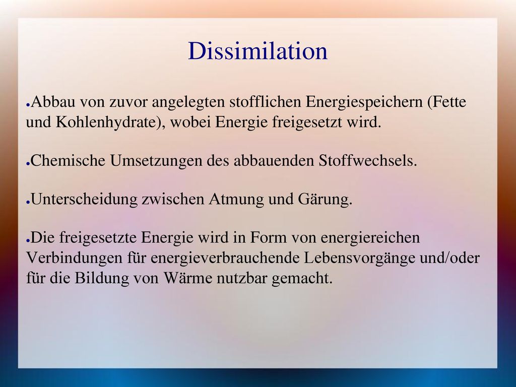 Dissimilation Abbau von zuvor angelegten stofflichen Energiespeichern (Fette und Kohlenhydrate), wobei Energie freigesetzt wird.