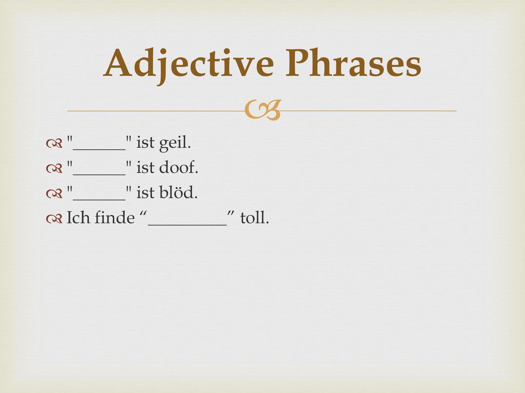 Adjective Phrases ______ ist geil. ______ ist doof.