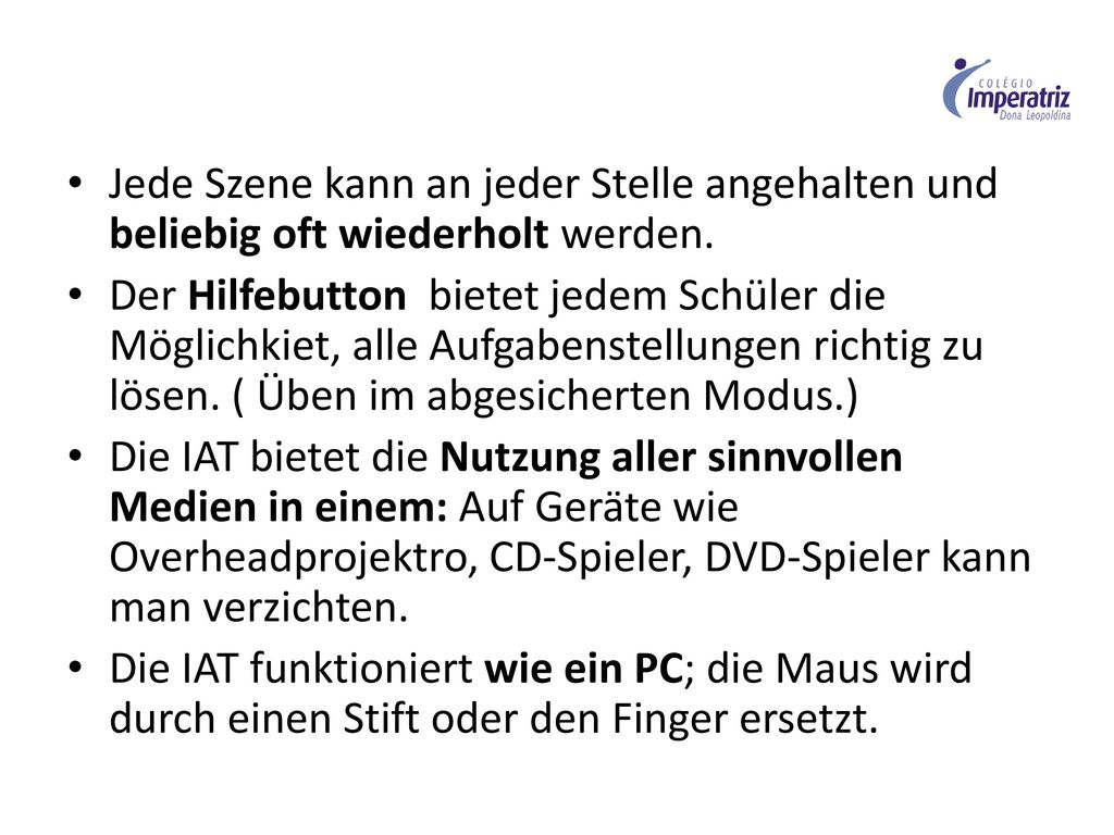 Jede Szene kann an jeder Stelle angehalten und beliebig oft wiederholt werden.