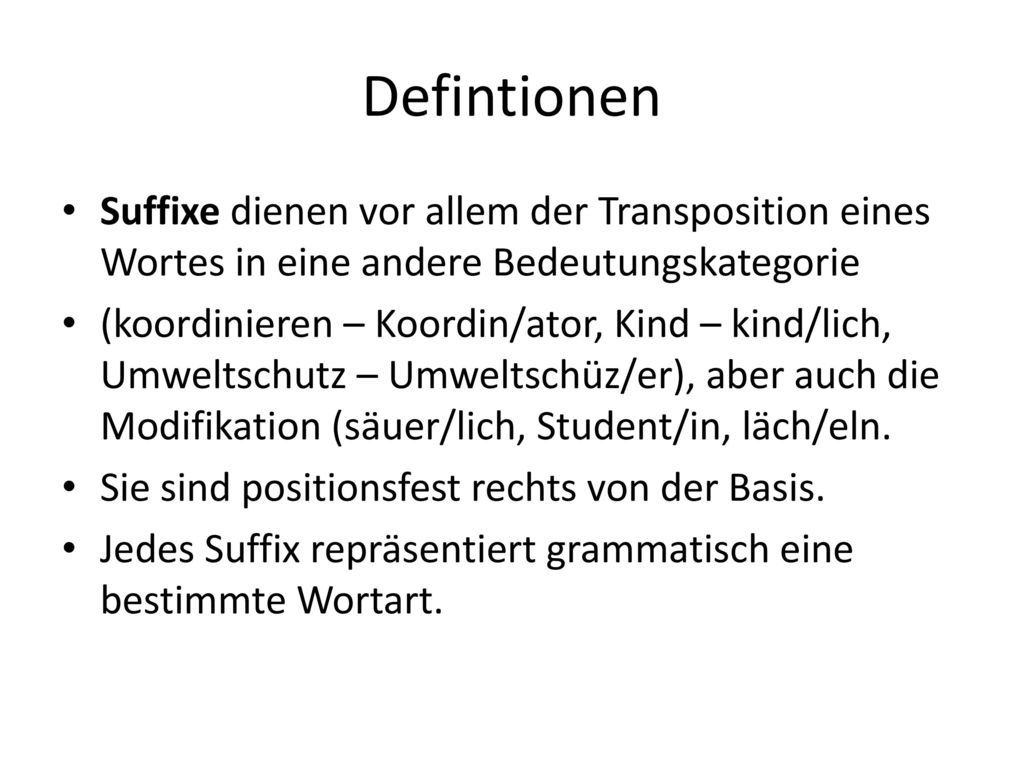 Defintionen Suffixe dienen vor allem der Transposition eines Wortes in eine andere Bedeutungskategorie.