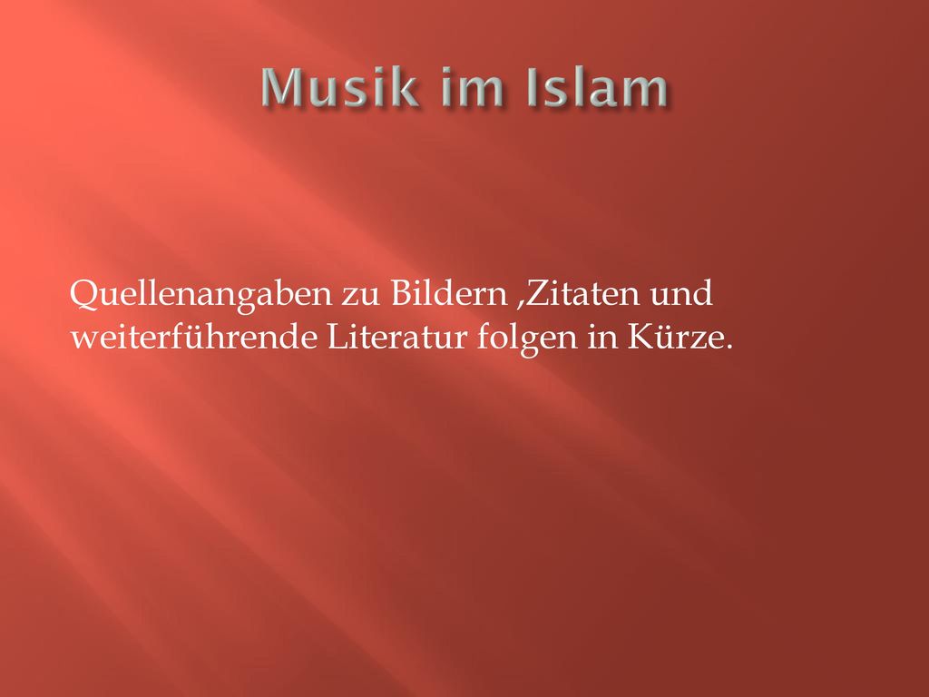 Musik im Islam Quellenangaben zu Bildern ,Zitaten und weiterführende Literatur folgen in Kürze.